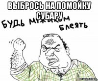 Выбрось на помойку субару 