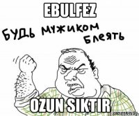 EBULFEZ OZUN SIKTIR