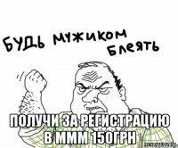  получи за регистрацию в ммм 150грн