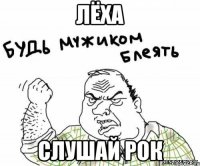 ЛЁХА СЛУШАЙ РОК