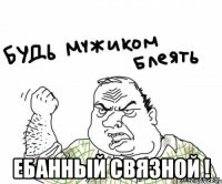  Ебанный связной !