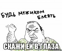  скажи ей в глаза