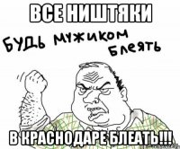 ВСЕ НИШТЯКИ В КРАСНОДАРЕ БЛЕАТЬ!!!