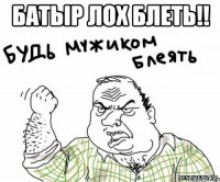 Батыр лох блеть!! 
