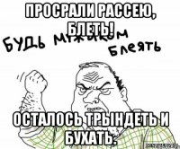 Просрали Рассею, блеть! Осталось трындеть и бухать.