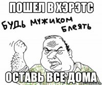 пошел в Хэрэтс оставь все дома