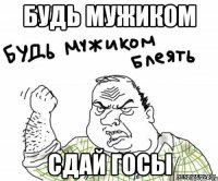 Будь мужиком Сдай ГОСы