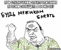 ПРИ ОТКЛЮЧЕНИИ ЭЛЕКТРОПИТАНИЯ ПРОСИМ СООБЩАТЬ В ОФИС 307 