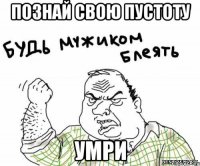 ПОЗНАЙ СВОЮ ПУСТОТУ умри