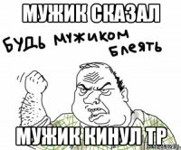 Мужик сказал Мужик кинул ТР