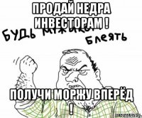 Продай недра инвесторам ! Получи моржу вперёд !