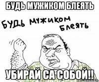 Будь мужиком блеять Убирай са собой!!