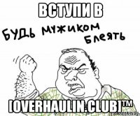 ВСТУПИ В [OVERHAULIN.CLUB]™