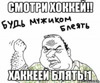 Смотри Хоккей!! ХАККЕЕЙ БЛЯТЬ!1