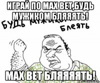 играй по MAX BET,будь мужиком бляяять! MAX BET бляяяять!
