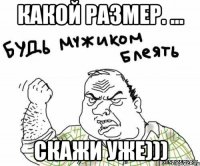 Какой размер. ... скажи уже)))
