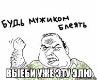  выеби уже эту элю