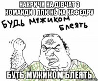 Накричи на дівчат з команди і плюнь на кафедру Буть мужиком блеять