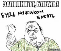 заполни ТТ, блеать! 