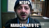 Игорь накасячил в ТС