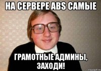 На сервере ABS самые грамотные админы, заходи!