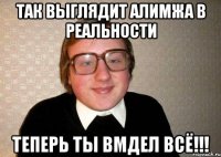 Так выглядит Алимжа в реальности Теперь ты вмдел всё!!!