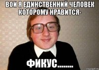 Вои я единственний человек которому нравится- фикус........