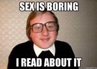 Sex is boring I read about it