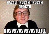 Насть прости прости прости Нуууууууууууу((((((