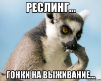 Реслинг... гонки на выживание...
