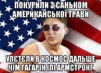 покурили з саньком американської трави улєтєли в космос дальше чім гагарін ілі армстронг