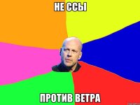 не ссы против ветра