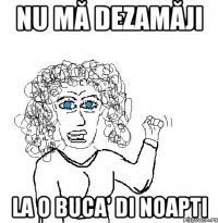 Nu mă dezamăji la o buca' di noapti