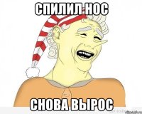 спилил нос снова вырос