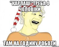 "Карлаш" треба 4 чоловіки там на годину роботи