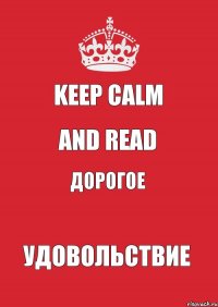 KEEP CALM AND READ ДОРОГОЕ удовольствие