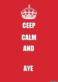 CEEP CALM AND aYe