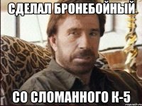 сделал бронебойный со сломанного к-5