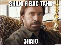 Знаю я вас Тань знаю