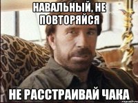 Навальный, не повторяйся не расстраивай ЧАКА