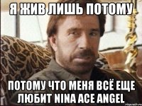 Я жив лишь потому Потому что меня всё еще любит Nina ace angel