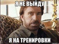 Я не выйду Я на тренировки