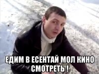  Едим в есентай мол кино смотреть !