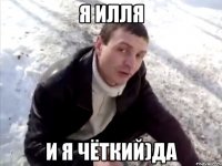 я Илля и я чёткий)да