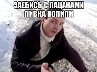 заебись с пацанами пивка попили 