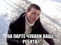  На Парте чуваки ваще ребята!