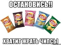 Остановись!! Хватит жрать чипсы