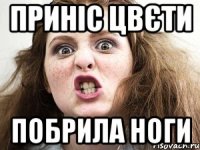приніс цвєти побрила ноги