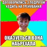 Договорились з подругой ходить на тренування оказуеться вона набрехала