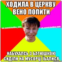 ходила в церкву вено попити набухалсь з батюшкою сиділи на мусорці їбалися